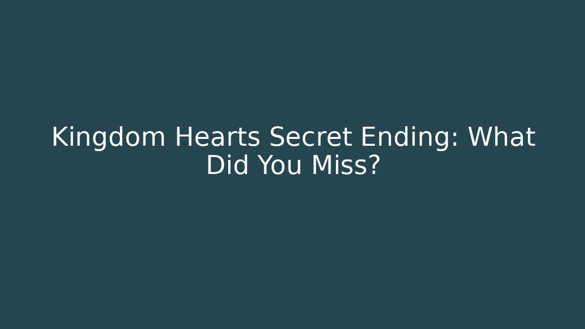 Kingdom Hearts Secret Ending: What Did You Miss?