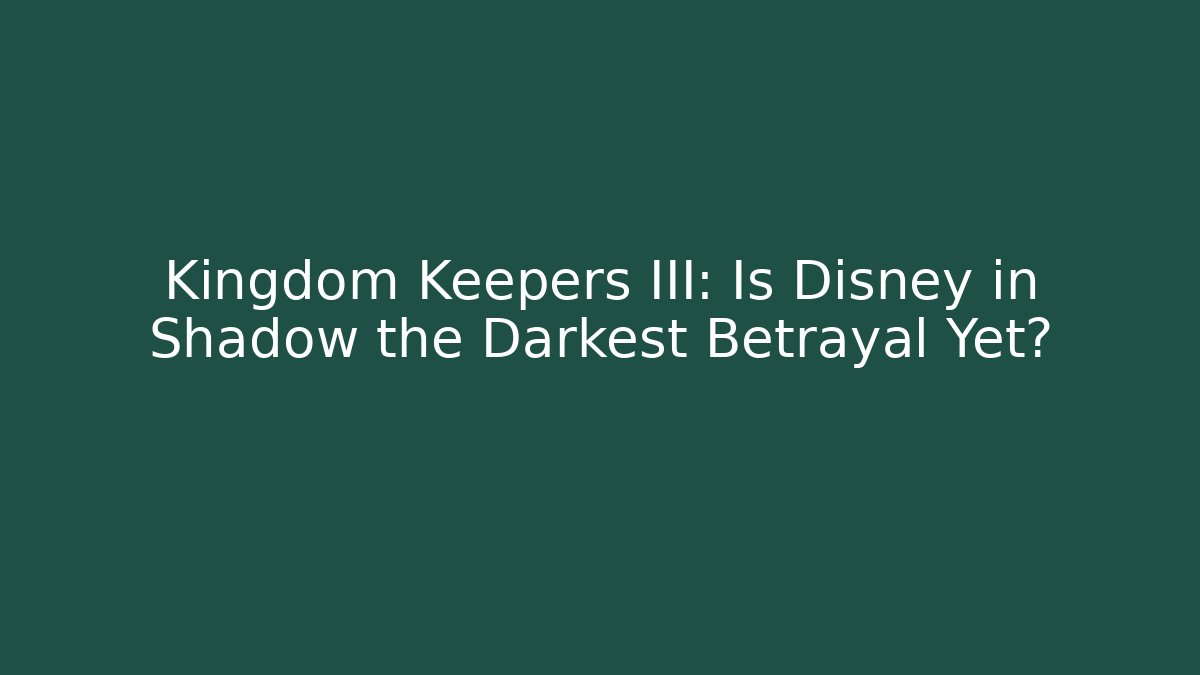 Kingdom Keepers III: Is Disney in Shadow the Darkest Betrayal Yet?