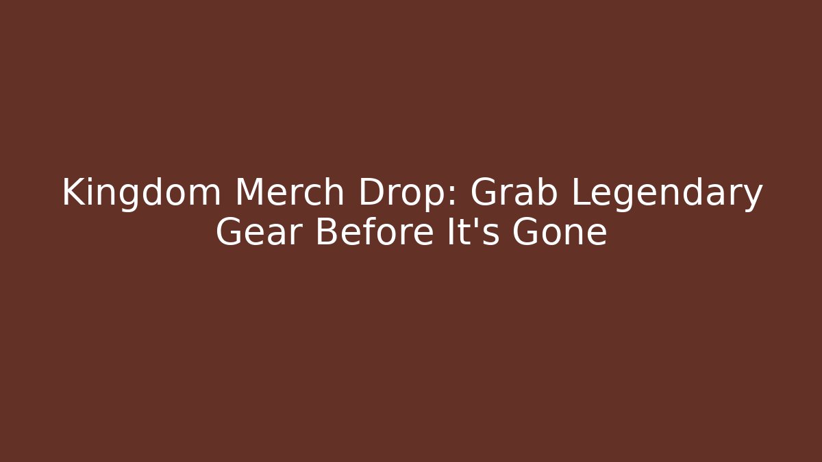 Kingdom Merch Drop: Grab Legendary Gear Before It's Gone
