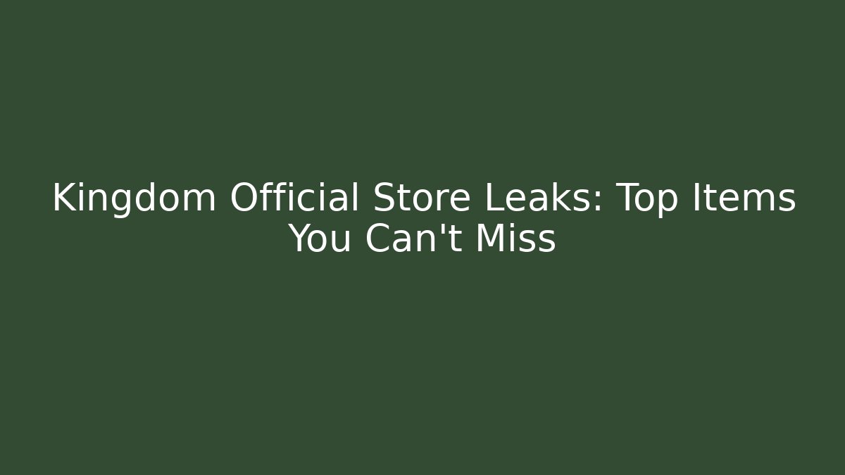 Kingdom Official Store Leaks: Top Items You Can't Miss - Create More Assets