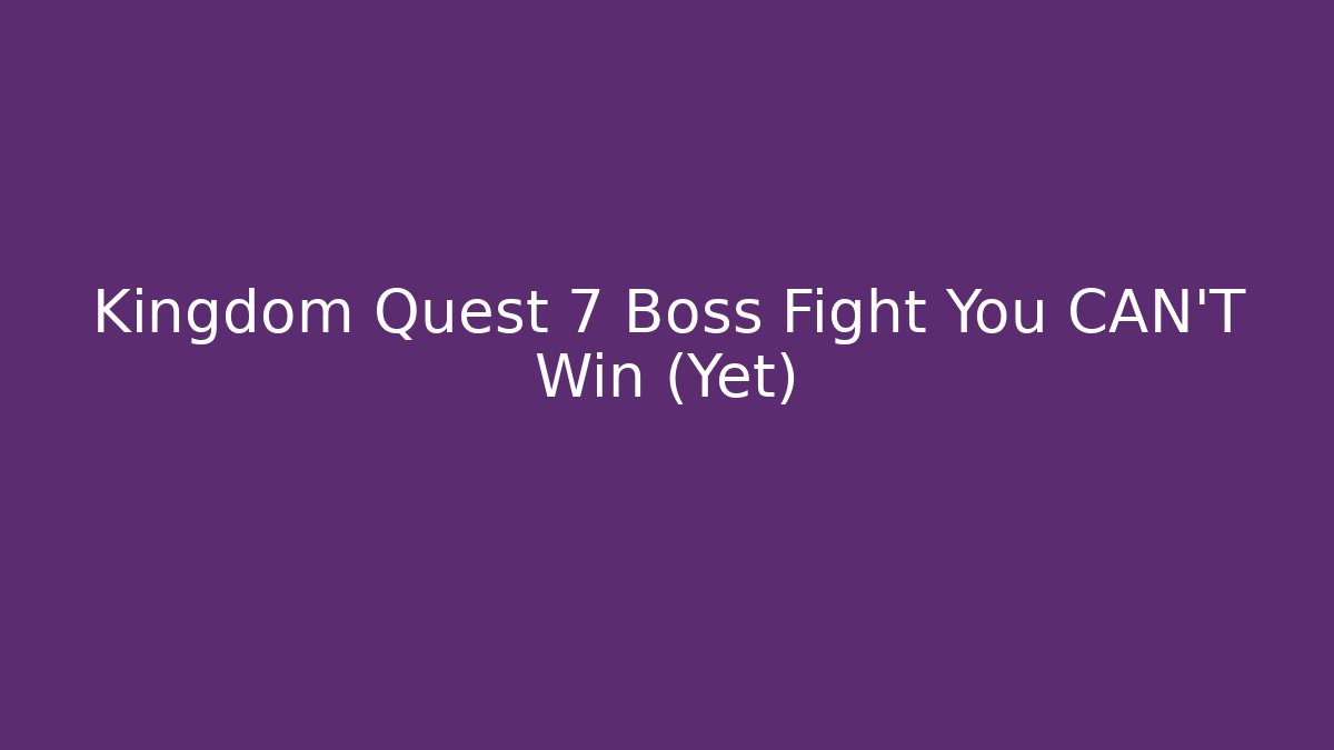 Kingdom Quest 7 Boss Fight You CAN'T Win (Yet)