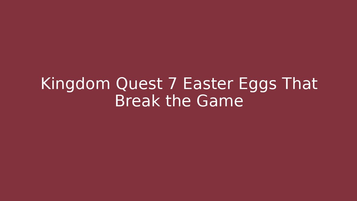 Kingdom Quest 7 Easter Eggs That Break the Game