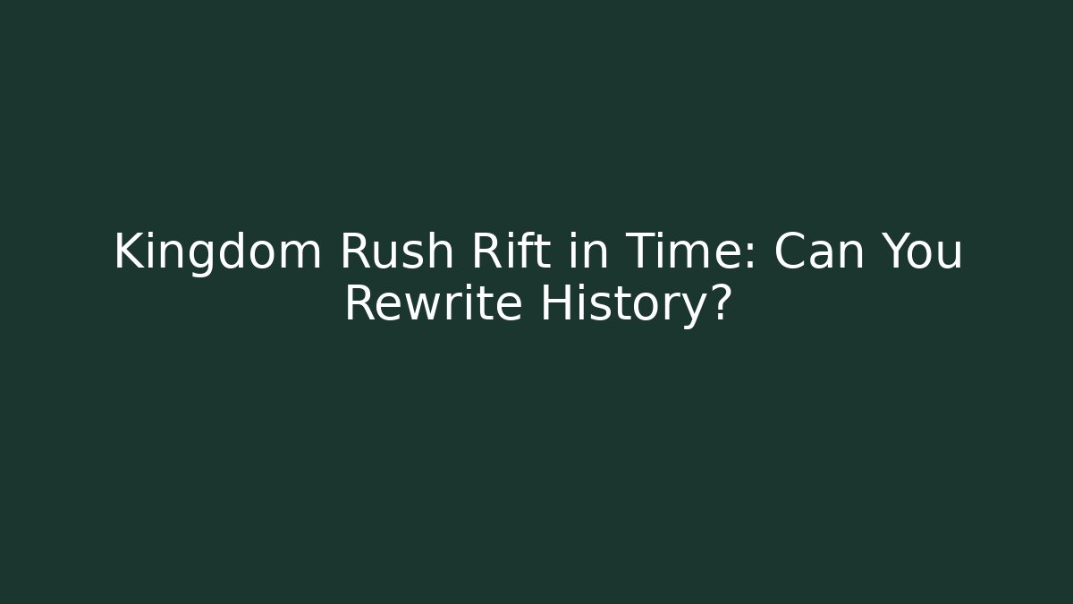 Kingdom Rush Rift in Time: Can You Rewrite History?