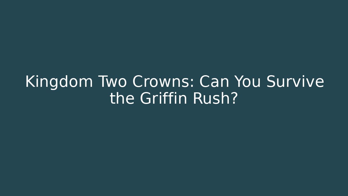 Kingdom Two Crowns: Can You Survive the Griffin Rush?