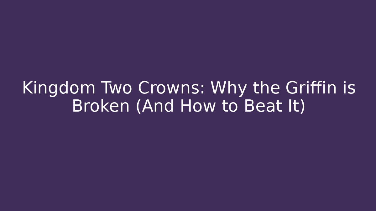 Kingdom Two Crowns: Why the Griffin is Broken (And How to Beat It)