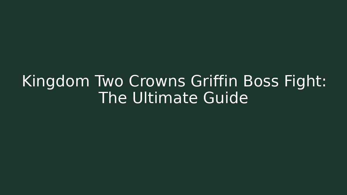 Kingdom Two Crowns Griffin Boss Fight: The Ultimate Guide