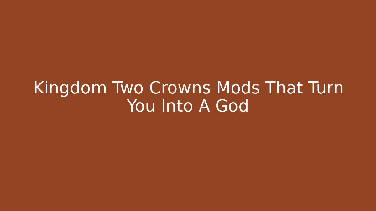 Kingdom Two Crowns Mods That Turn You Into A God