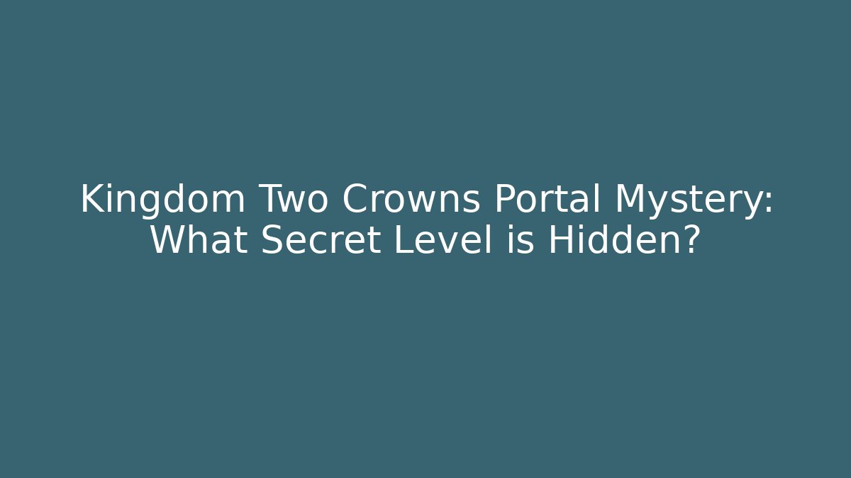 Kingdom Two Crowns Portal Mystery: What Secret Level is Hidden?