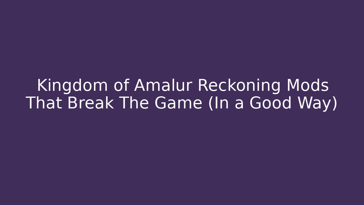 Kingdom of Amalur Reckoning Mods That Break The Game (In a Good Way)