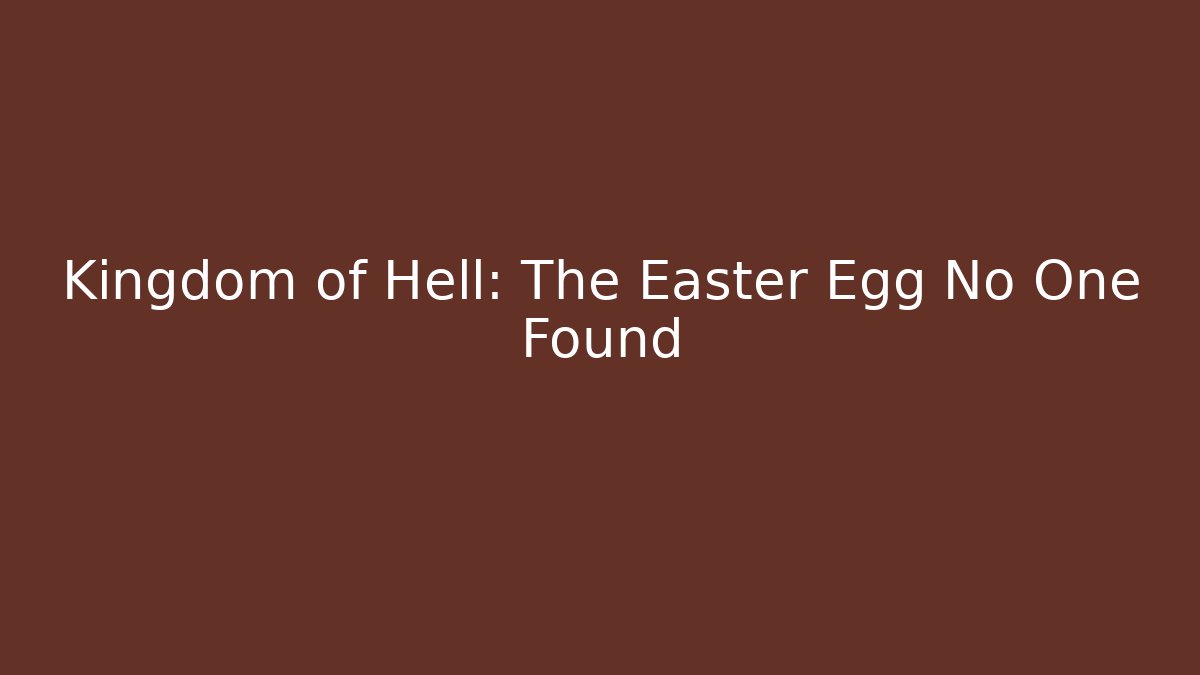 Kingdom of Hell: The Easter Egg No One Found - Create More Assets