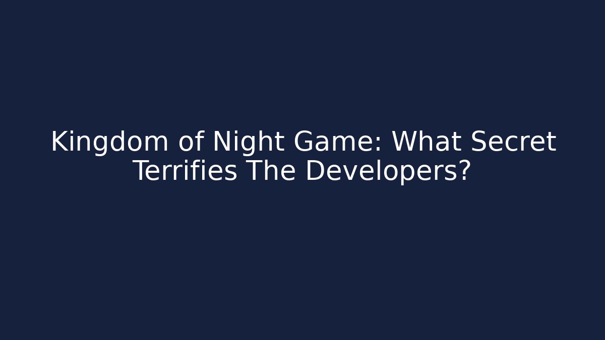 Kingdom of Night Game: What Secret Terrifies The Developers?