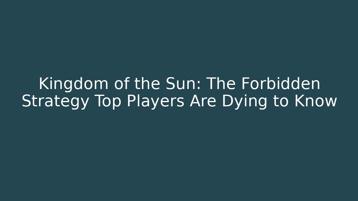 Kingdom of the Sun: The Forbidden Strategy Top Players Are Dying to Know