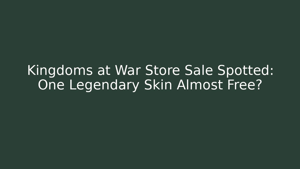 Kingdoms at War Store Sale Spotted: One Legendary Skin Almost Free?