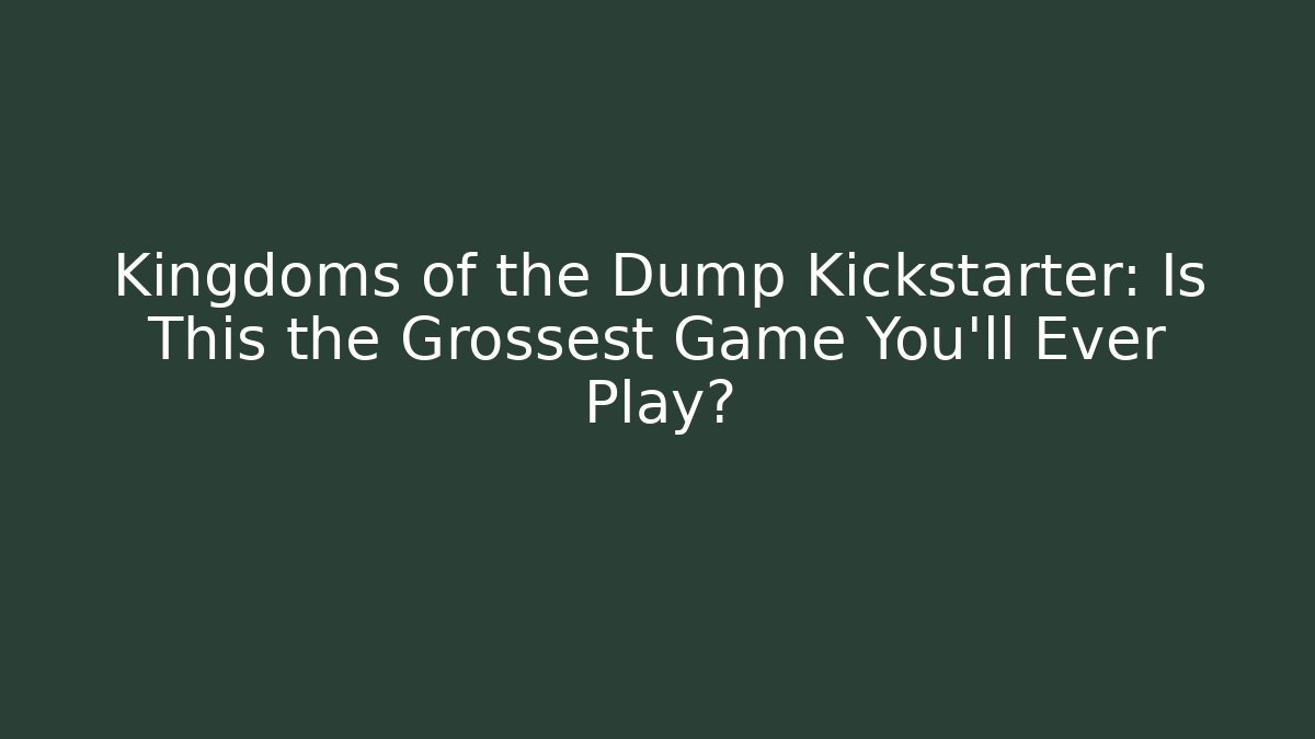 Kingdoms of the Dump Kickstarter: Is This the Grossest Game You'll Ever Play?