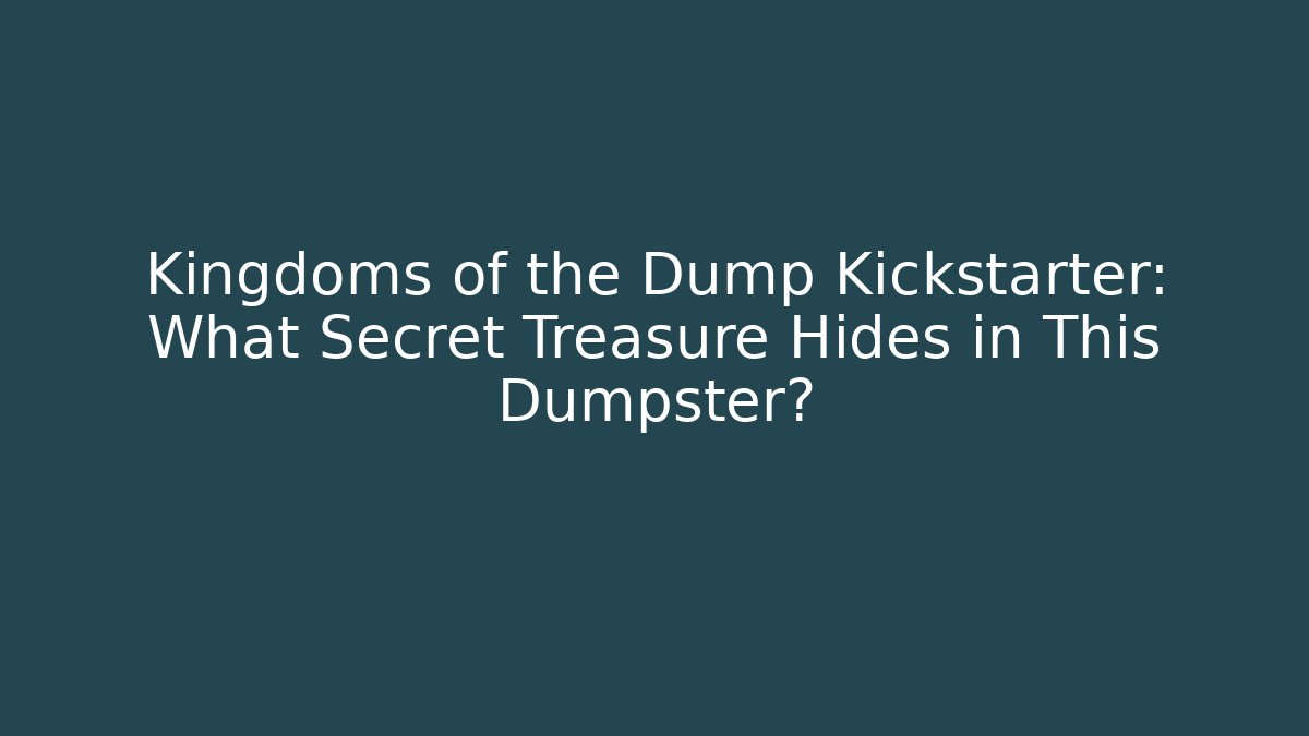 Kingdoms of the Dump Kickstarter: What Secret Treasure Hides in This Dumpster?