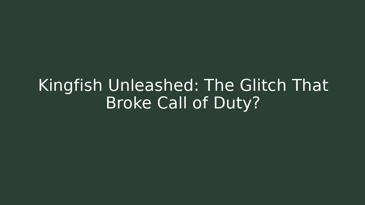 Kingfish Unleashed: The Glitch That Broke Call of Duty?