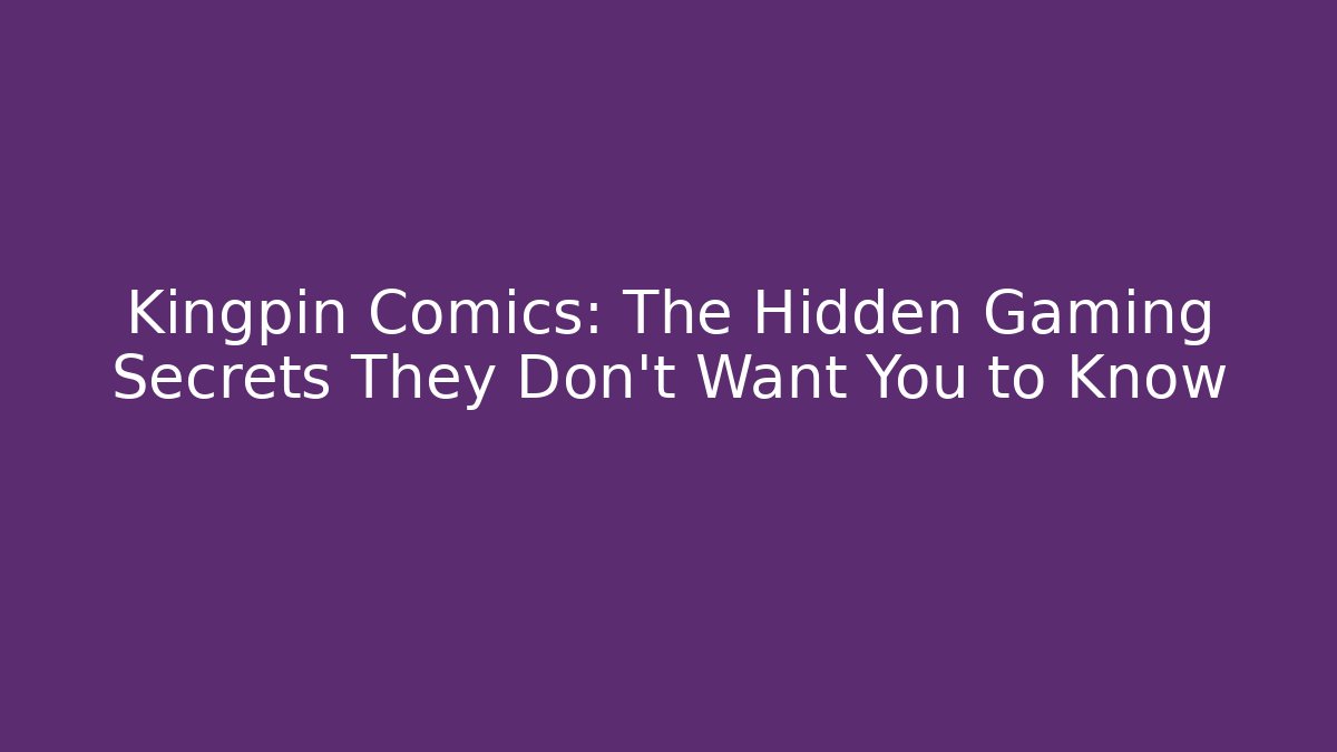 Kingpin Comics: The Hidden Gaming Secrets They Don’t Want You to Know