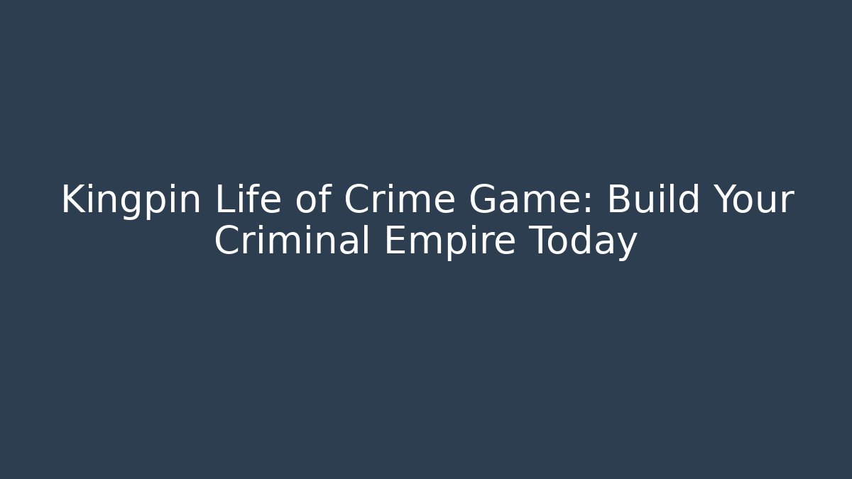 Kingpin Life of Crime Game: Build Your Criminal Empire Today