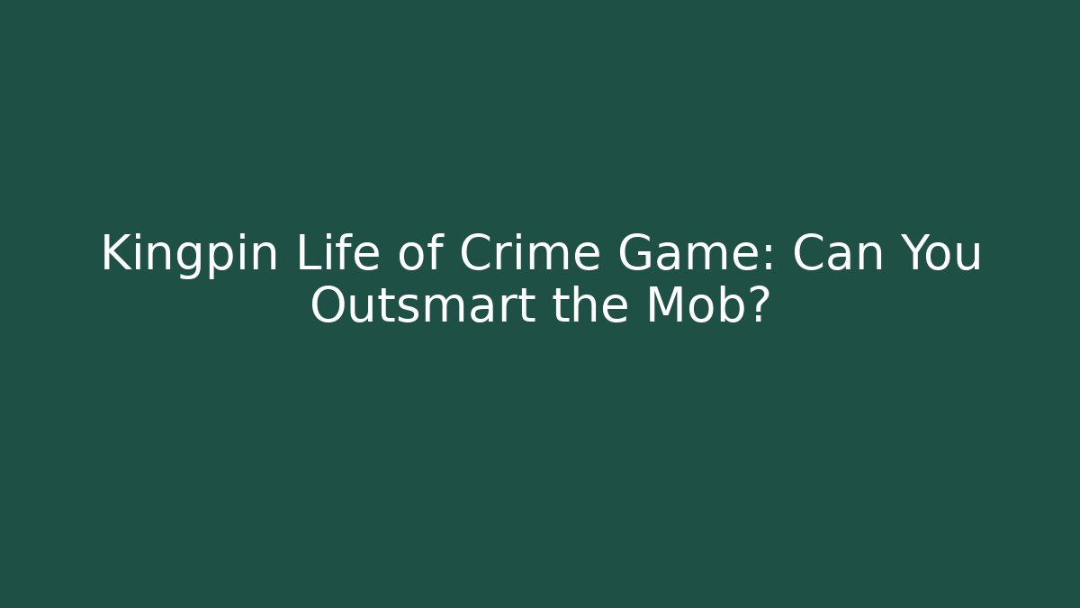 Kingpin Life of Crime Game: Can You Outsmart the Mob?