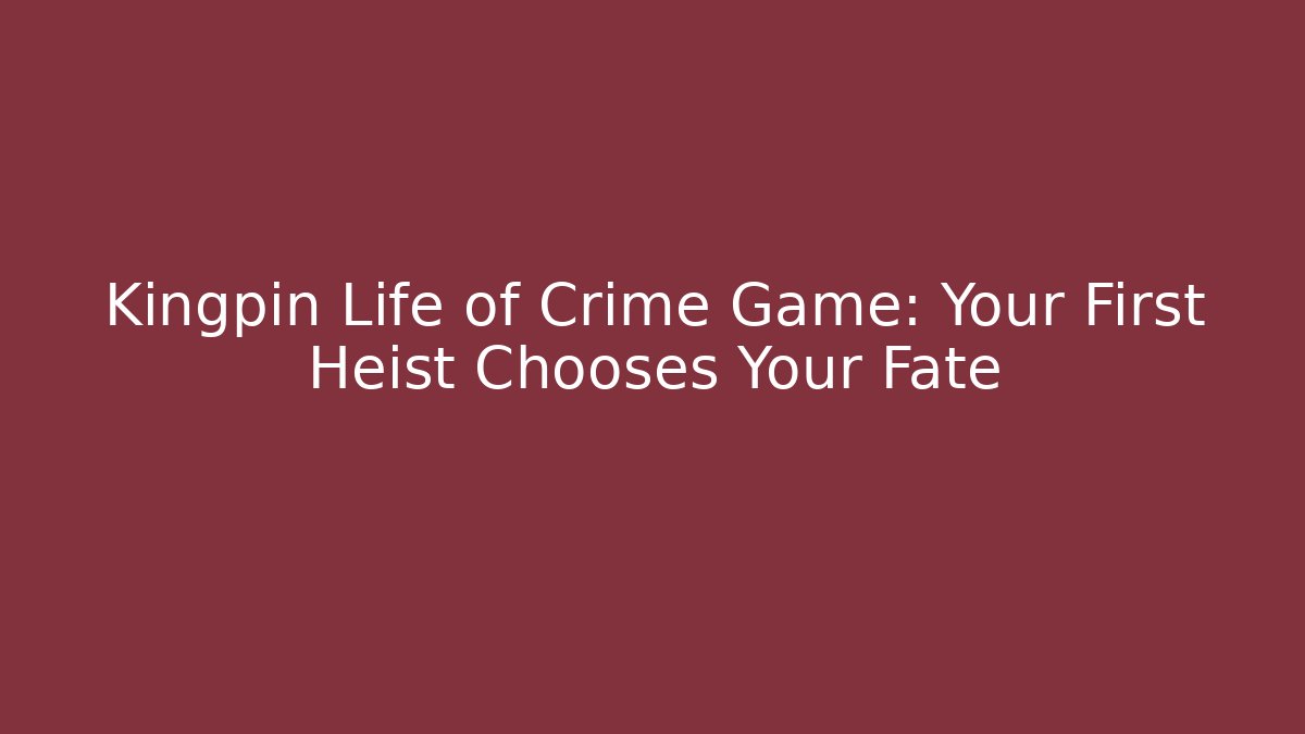 Kingpin Life of Crime Game: Your First Heist Chooses Your Fate