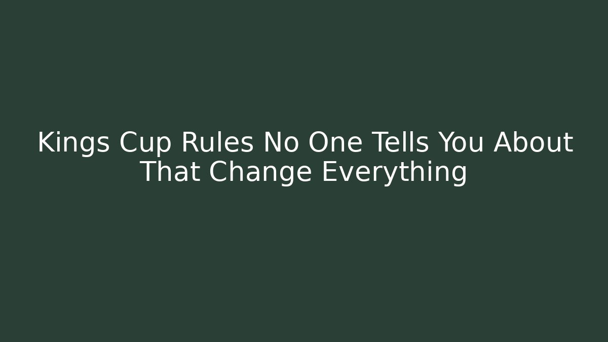 Kings Cup Rules No One Tells You About That Change Everything