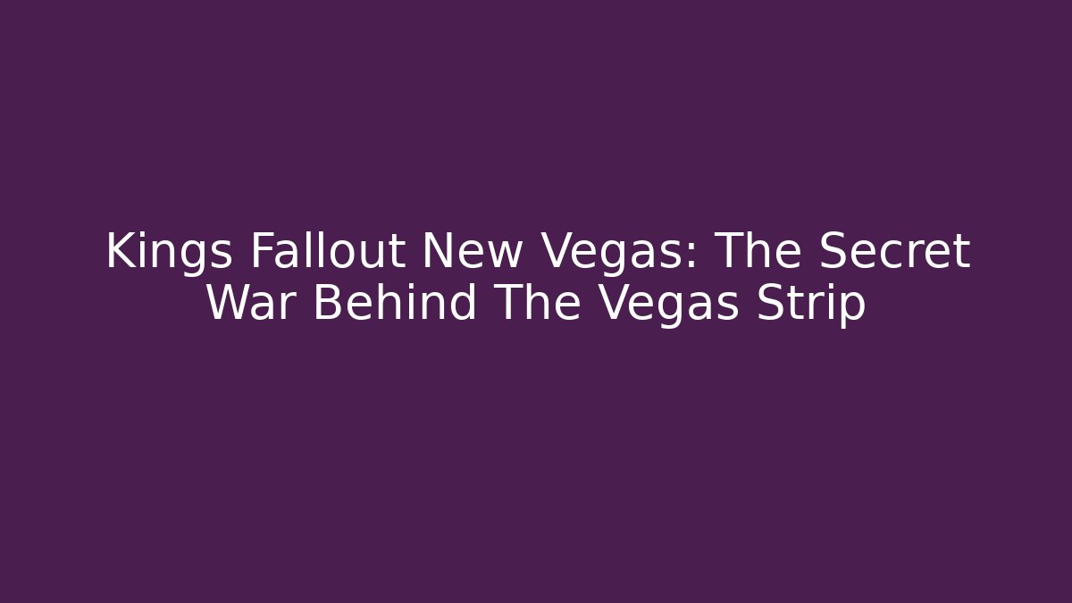 Kings Fallout New Vegas: The Secret War Behind The Vegas Strip