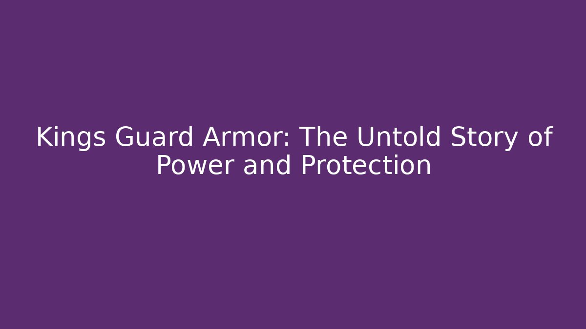 Kings Guard Armor: The Untold Story of Power and Protection