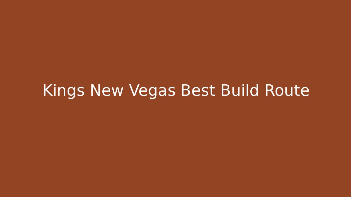 Kings New Vegas Best Build Route