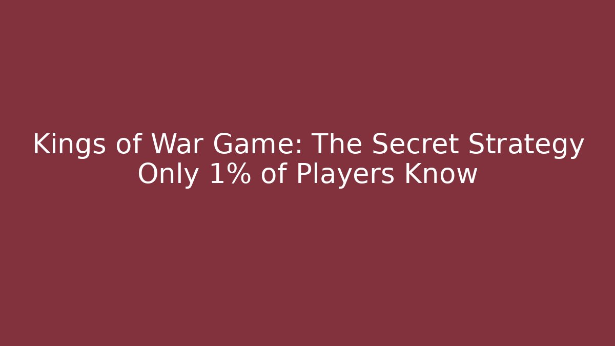 Kings of War Game: The Secret Strategy Only 1% of Players Know