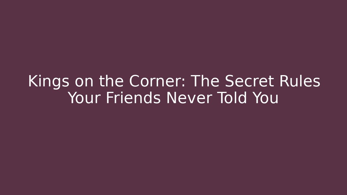 Kings on the Corner: The Secret Rules Your Friends Never Told You