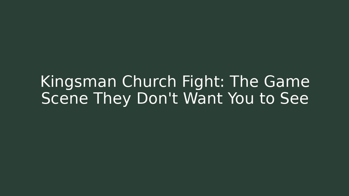 Kingsman Church Fight: The Game Scene They Don't Want You to See