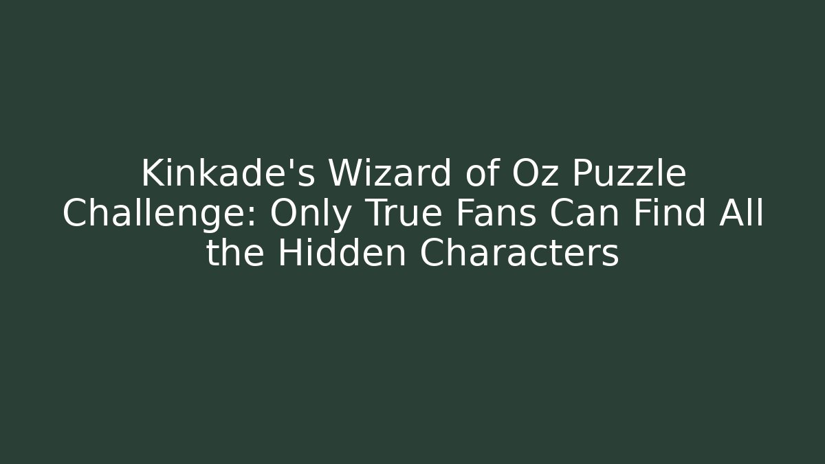 Kinkade's Wizard of Oz Puzzle Challenge: Only True Fans Can Find All the Hidden Characters