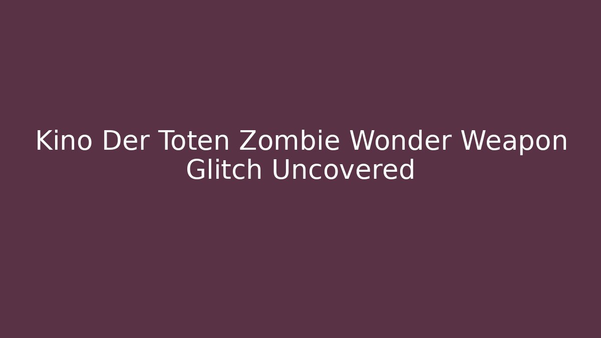 Kino Der Toten Zombie Wonder Weapon Glitch Uncovered