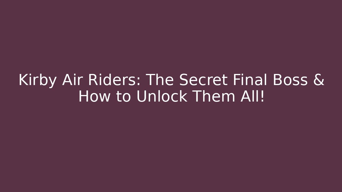 Kirby Air Riders: The Secret Final Boss & How to Unlock Them All!