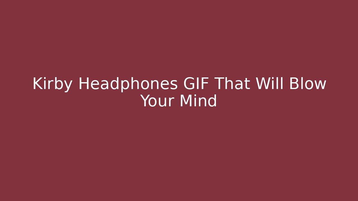 Kirby Headphones GIF That Will Blow Your Mind