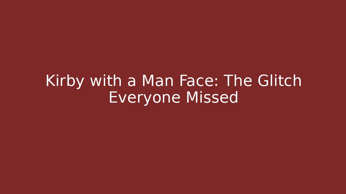 Kirby with a Man Face: The Glitch Everyone Missed