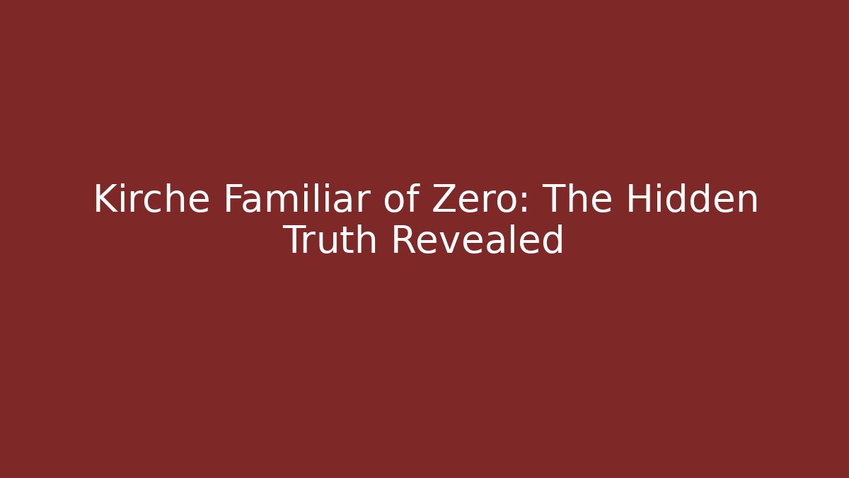 Kirche Familiar of Zero: The Hidden Truth Revealed