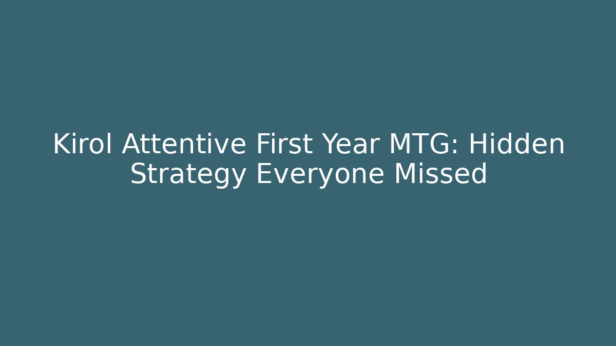 Kirol Attentive First Year MTG: Hidden Strategy Everyone Missed
