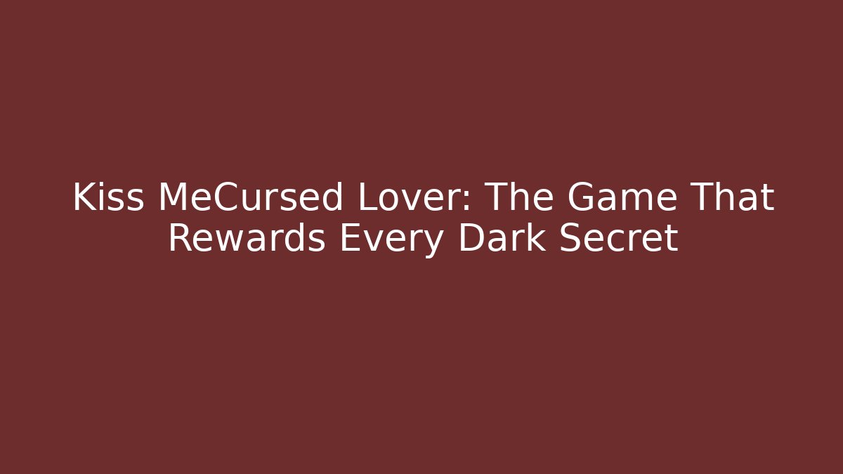 Kiss MeCursed Lover: The Game That Rewards Every Dark Secret