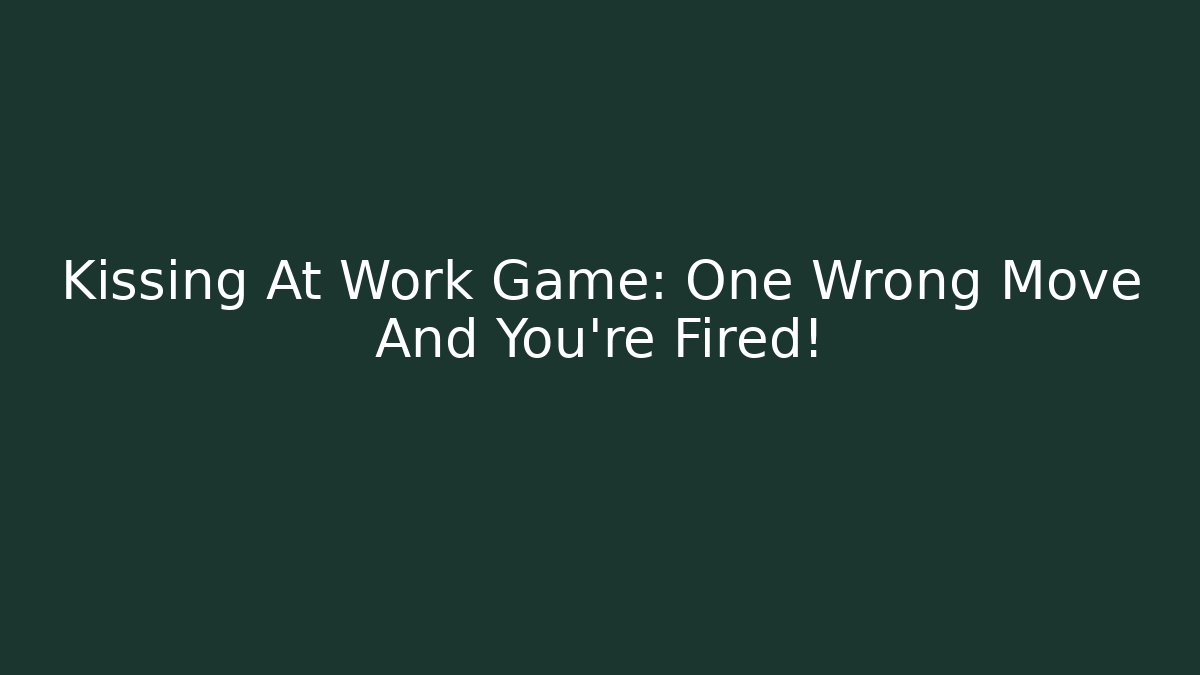 Kissing At Work Game: One Wrong Move And You're Fired!