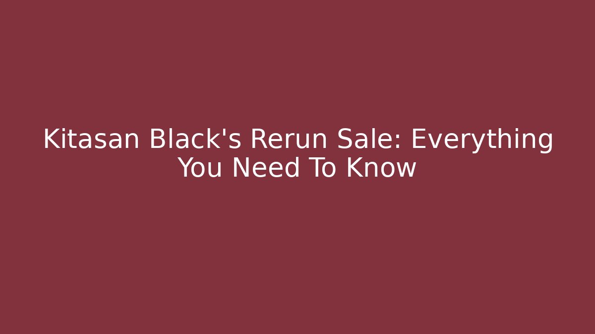 Kitasan Black's Rerun Sale: Everything You Need To Know - Create More Assets