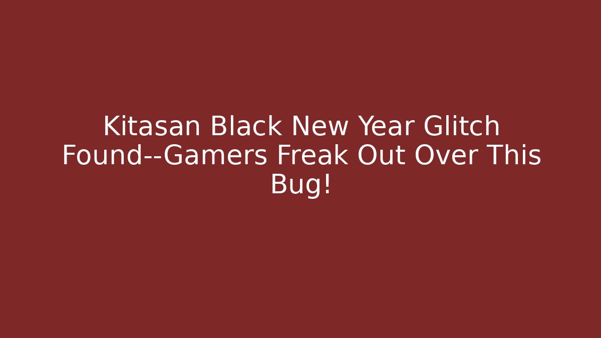Kitasan Black New Year Glitch Found—Gamers Freak Out Over This Bug!