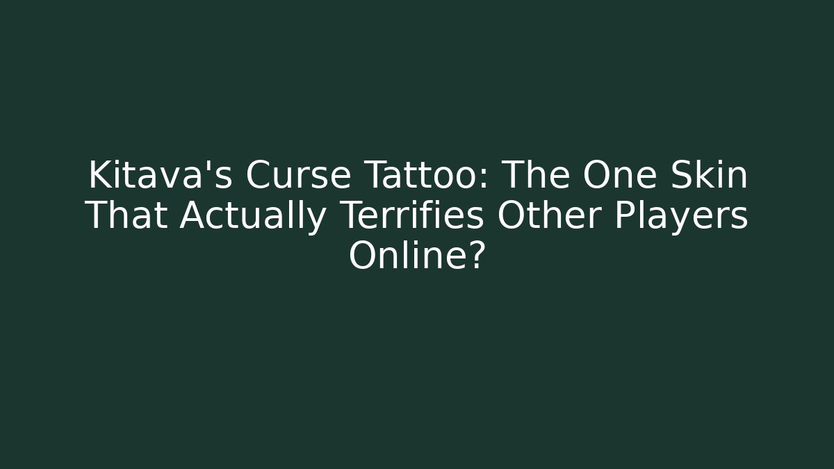 Kitava's Curse Tattoo: The One Skin That Actually Terrifies Other Players Online?