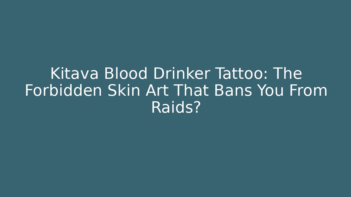 Kitava Blood Drinker Tattoo: The Forbidden Skin Art That Bans You From Raids?