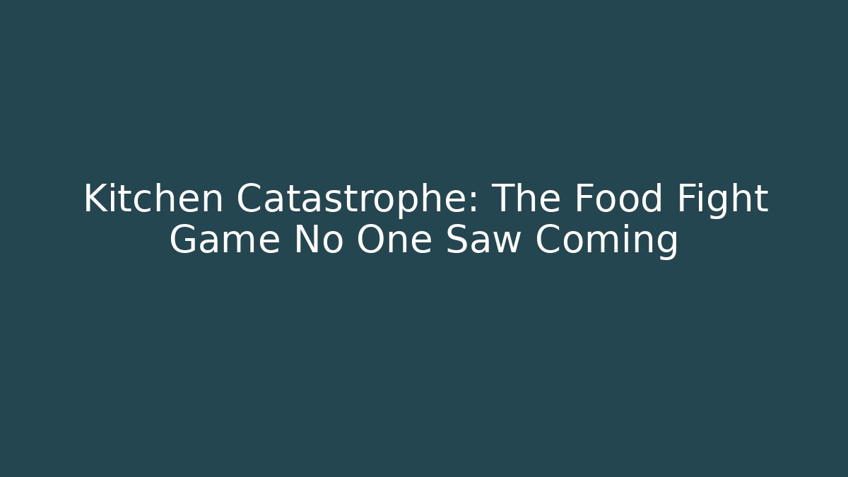 Kitchen Catastrophe: The Food Fight Game No One Saw Coming