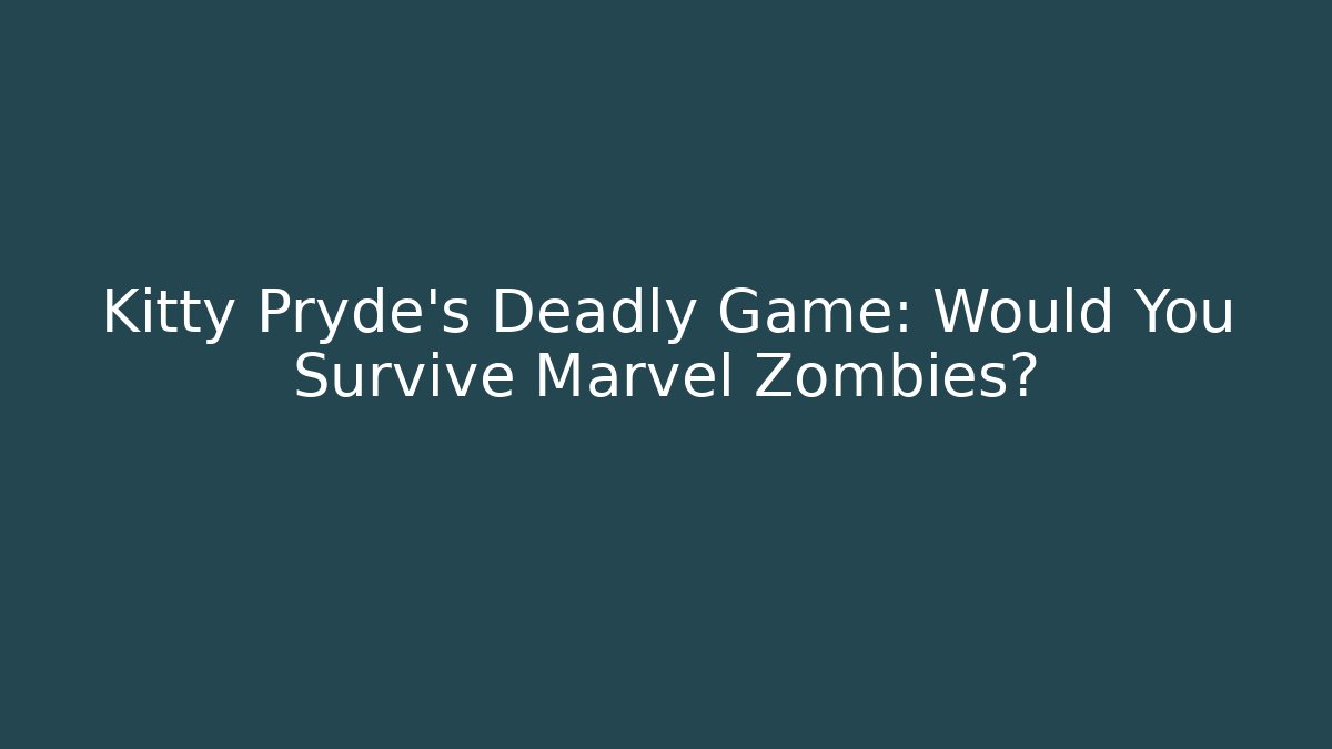 Kitty Pryde's Deadly Game: Would You Survive Marvel Zombies?
