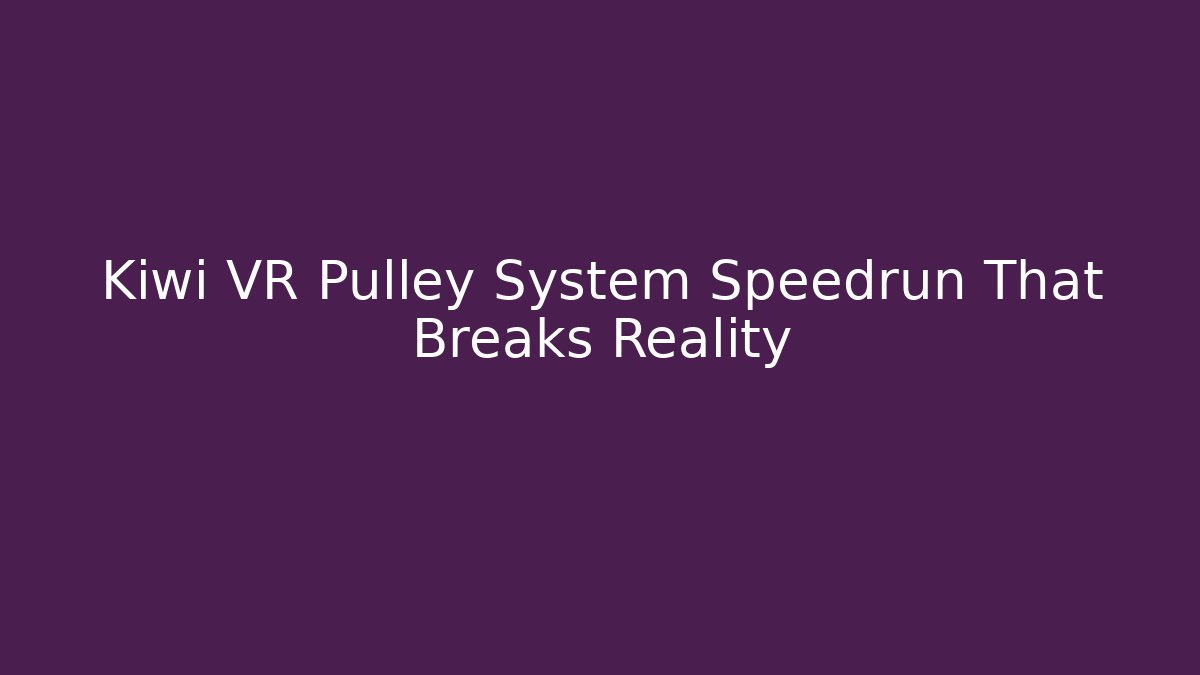 Kiwi VR Pulley System Speedrun That Breaks Reality - Create More Assets