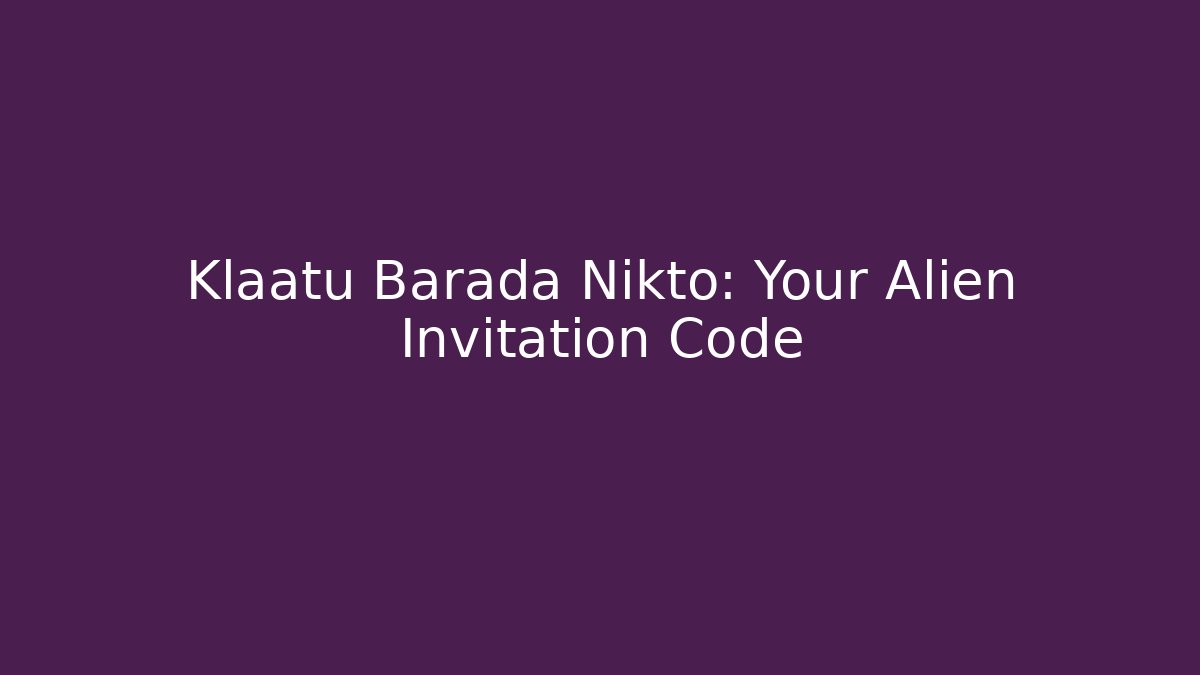 Klaatu Barada Nikto: Your Alien Invitation Code - Create More Assets