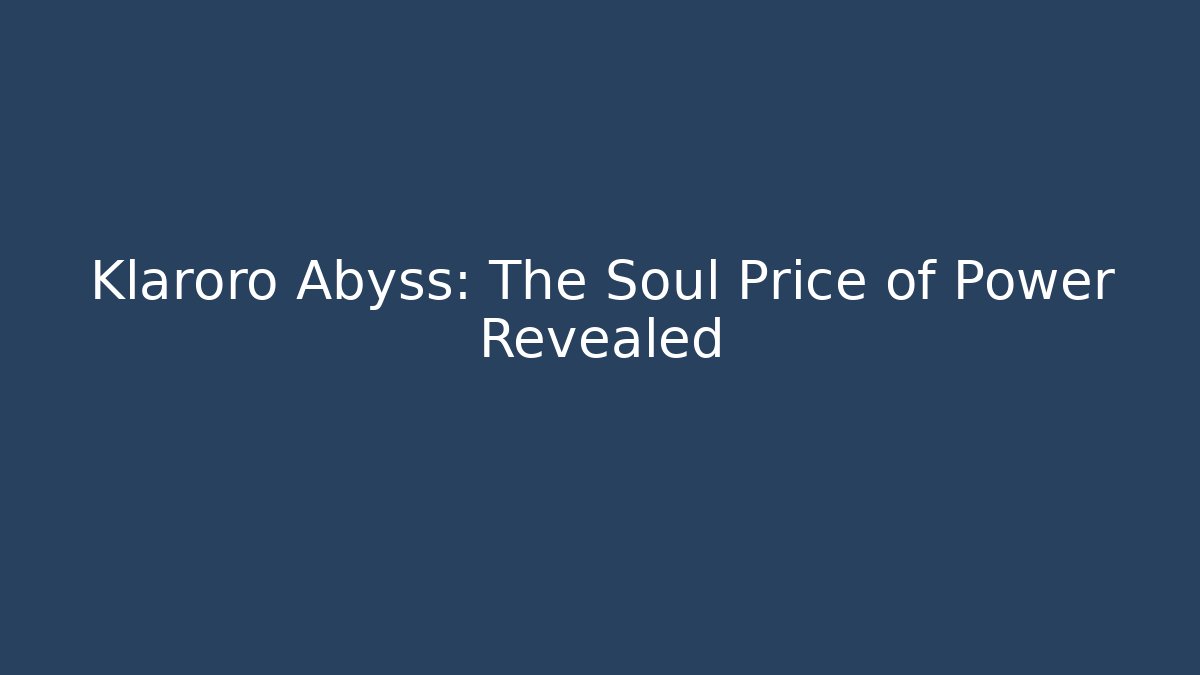 Klaroro Abyss: The Soul Price of Power Revealed