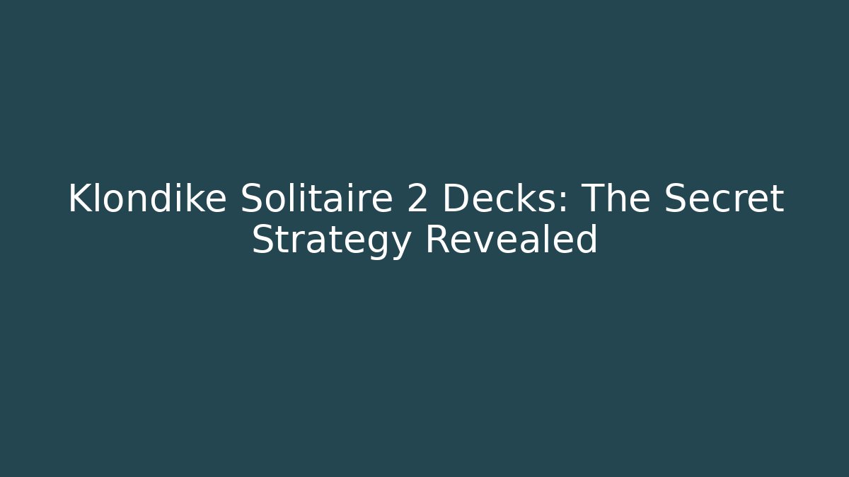 Klondike Solitaire 2 Decks: The Secret Strategy Revealed